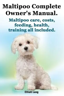 Maltipoo Kompletná príručka pre majiteľa. Maltipoo fakty a informácie. Starostlivosť o maltipoo, náklady, kŕmenie, zdravie, výcvik všetko v cene. - Maltipoo Complete Owner's Manual. Maltipoos Facts and Information. Maltipoo Care, Costs, Feeding, Health, Training All Included.