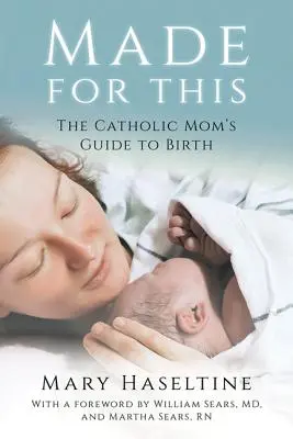 Stvorený pre toto: Sprievodca katolíckej mamy pri pôrode - Made for This: The Catholic Mom's Guide to Birth