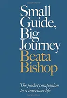Malý sprievodca, veľká cesta: Vreckový spoločník pre vedomý život - Small Guide, Big Journey: The Pocket Companion to a Conscious Life