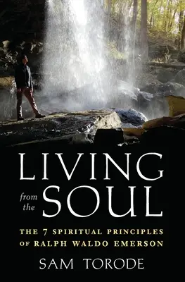 Život z duše: 7 duchovných princípov Ralpha Waldo Emersona - Living from the Soul: The 7 Spiritual Principles of Ralph Waldo Emerson