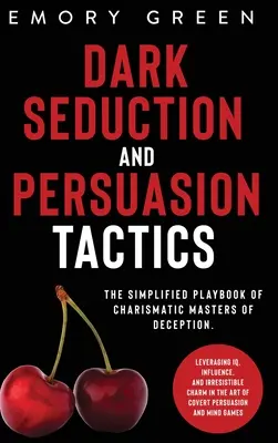 Temné zvádzanie a taktiky presviedčania: Zjednodušená príručka charizmatických majstrov klamania. Využitie IQ, vplyvu a neodolateľného šarmu i - Dark Seduction and Persuasion Tactics: The Simplified Playbook of Charismatic Masters of Deception. Leveraging IQ, Influence, and Irresistible Charm i