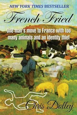 Francúzsky vyprážaný: Sťahovanie jedného muža do Francúzska s príliš veľkým počtom zvierat a zlodejom identity - French Fried: one man's move to France with too many animals and an identity thief