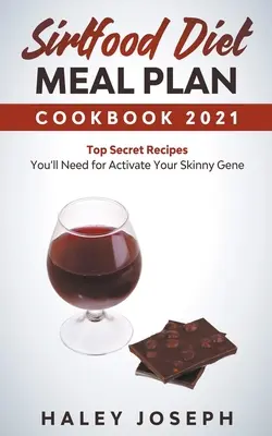 Sirtfood Diet Meal Plan Cookbook 2021 prísne tajných receptov, ktoré budete potrebovať na aktiváciu svojho chudého génu - Sirtfood Diet Meal Plan Cookbook 2021 Top Secret Recipes You'll Need for Activate Your Skinny Gene