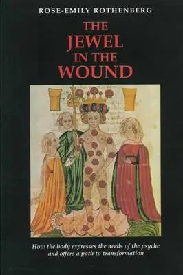 Klenot v rane: Ako telo vyjadruje potreby psychiky a ponúka cestu k premene - The Jewel in the Wound: How the Body Expresses the Needs of the Psyche and Offers a Path to Transformation