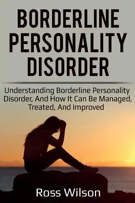 Hraničná porucha osobnosti: Pochopenie hraničnej poruchy osobnosti a možnosti jej zvládnutia, liečby a zlepšenia - Borderline Personality Disorder: Understanding Borderline Personality Disorder, and how it can be managed, treated, and improved