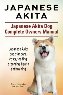 Japonská akita. Japonský pes akita Kompletná príručka pre majiteľov. Kniha o japonskej akite pre starostlivosť, náklady, kŕmenie, starostlivosť, zdravie a výcvik. - Japanese Akita. Japanese Akita Dog Complete Owners Manual. Japanese Akita book for care, costs, feeding, grooming, health and training.