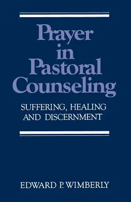 Modlitba v pastoračnom poradenstve: Utrpenie, uzdravenie a rozlišovanie - Prayer in Pastoral Counseling: Suffering, Healing, and Discernment