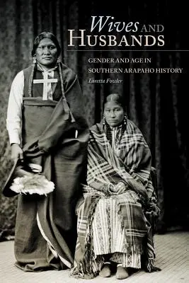 Manželky a manželia: Rod a vek v dejinách južných Arapahov - Wives and Husbands: Gender and Age in Southern Arapaho History