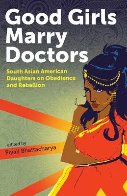 Dobré dievčatá si berú lekárov: Dcéry z južnej Ázie o poslušnosti a vzbure - Good Girls Marry Doctors: South Asian American Daughters on Obedience and Rebellion