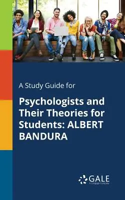Študijná príručka pre psychológov a ich teórie pre študentov: Albert Bandura - A Study Guide for Psychologists and Their Theories for Students: Albert Bandura