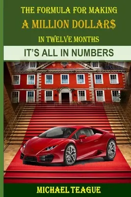 Vzorec, ako zarobiť milión dolárov za dvanásť mesiacov: Všetko je v číslach - The Formula for Making a Million Dollars in Twelve Months: It's All in the Numbers