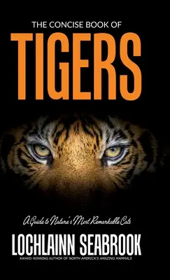 Stručná kniha o tigroch: Sprievodca po najpozoruhodnejších mačkách prírody - The Concise Book of Tigers: A Guide to Nature's Most Remarkable Cats
