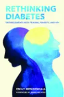 Prehodnotenie cukrovky: Prepojenie s traumou, chudobou a HIV - Rethinking Diabetes: Entanglements with Trauma, Poverty, and HIV