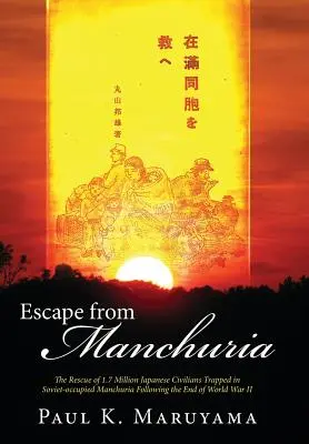 Útek z Mandžuska: Záchrana 1,7 milióna japonských civilistov uväznených v Sovietmi okupovanom Mandžusku po skončení druhej svetovej vojny - Escape from Manchuria: The Rescue of 1.7 Million Japanese Civilians Trapped in Soviet-Occupied Manchuria Following the End of World War II