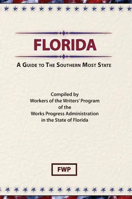Florida: Florida: sprievodca po najjužnejšom štáte (Federal Writers' Project (Fwp)) - Florida: A Guide To The Southern Most State (Federal Writers' Project (Fwp))