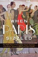 Keď Paríž žiaril: Paríž 20. rokov 20. storočia: Hemingway, Chanel, Cocteau, Cole Porter, Josephine Bakerová a ich priatelia - When Paris Sizzled: The 1920s Paris of Hemingway, Chanel, Cocteau, Cole Porter, Josephine Baker, and Their Friends