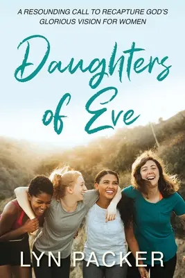 Dcéry Evy: Zvučná výzva na znovuzískanie slávnej Božej vízie pre ženy - Daughters Of Eve: A resounding call to recapture God's glorious vision for women