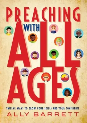Kázanie so všetkými vekovými kategóriami: Dvanásť spôsobov, ako zvýšiť svoje zručnosti a sebadôveru - Preaching with All Ages: Twelve Ways to Grow Your Skills and Your Confidence