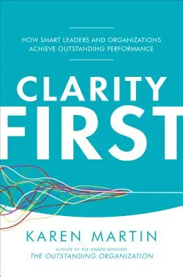 Jasnosť na prvom mieste: Ako inteligentní lídri a organizácie dosahujú vynikajúce výsledky - Clarity First: How Smart Leaders and Organizations Achieve Outstanding Performance