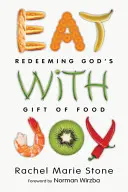Jedzte s radosťou: Vykupovanie Božieho daru jedla: návod, ako sa stať radostným. - Eat with Joy: Redeeming God's Gift of Food
