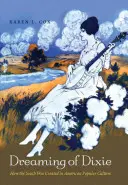 Dreaming of Dixie: How the South Was Created in American Popular Culture (Snívanie o Dixie: Ako bol Juh vytvorený v americkej populárnej kultúre) - Dreaming of Dixie: How the South Was Created in American Popular Culture