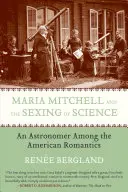 Maria Mitchellová a sexizácia vedy: Astronómka medzi americkými romantikmi - Maria Mitchell and the Sexing of Science: An Astronomer Among the American Romantics