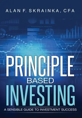 Investovanie založené na princípoch: Vychádzajte z princípov investovania: rozumný sprievodca k úspechu v investovaní - Principle Based Investing: A Sensible Guide to Investment Success