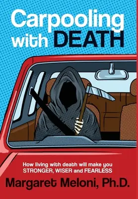 Carpooling With Death: Ako vás život so smrťou posilní, zmúdrie a zbaví strachu - Carpooling With Death: How living with death will make you stronger, wiser and fearless