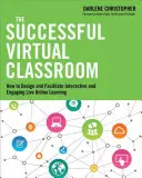 Úspešná virtuálna trieda: Ako navrhnúť a sprostredkovať interaktívne a pútavé online vzdelávanie - The Successful Virtual Classroom: How to Design and Facilitate Interactive and Engaging Live Online Learning