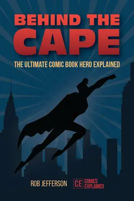 Za plášťom: Vysvetlenie najväčšieho komiksového hrdinu - Behind the Cape: The Ultimate Comic Book Hero Explained