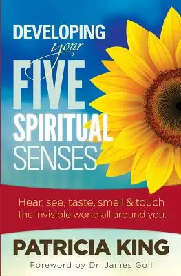 Rozvíjanie vašich piatich duchovných zmyslov: Vidieť, počuť, cítiť, chutiť a cítiť neviditeľný svet okolo vás - Developing Your Five Spiritual Senses: See, Hear, Smell, Taste & Feel the Invisible World Around You
