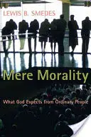 Mere Morality: Čo Boh očakáva od obyčajných ľudí - Mere Morality: What God Expects from Ordinary People