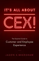 Všetko je to o CEXe! Základný sprievodca skúsenosťami zákazníkov a zamestnancov - It's All about CEX!: The Essential Guide to Customer and Employee Experience