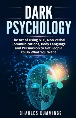 Temná psychológia: Umelecká psychológia: Umenie používať NLP, neverbálnu komunikáciu, reč tela a presviedčanie, aby ste ľudí prinútili robiť to, čo chcete - Dark Psychology: The Art of Using NLP, Non-Verbal Communications, Body Language and Persuasion to Get People to Do What You Want