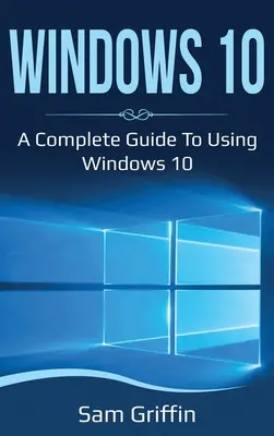 Windows 10: Kompletný sprievodca používaním systému Windows 10 - Windows 10: A Complete Guide to Using Windows 10