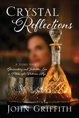 Krištáľové odrazy: Príbeh o sklárstve a zakázanej láske vo viktoriánskom Pittsburghu - Crystal Reflections: A Story About Glassmaking and Forbidden Love in Pittsburgh's Victorian Age