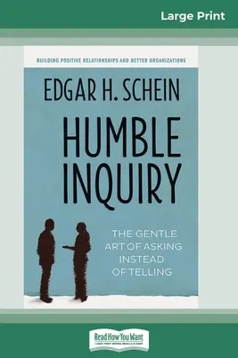 Pokorné pýtanie sa: Jemné umenie pýtať sa namiesto rozprávania (16pt Large Print Edition) - Humble Inquiry: The Gentle Art of Asking Instead of Telling (16pt Large Print Edition)