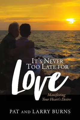 Na lásku nikdy nie je neskoro: Manifesting Your Heart's Desire - It's Never Too Late for Love: Manifesting Your Heart's Desire
