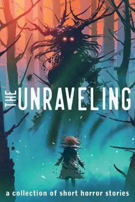 The Unraveling: Rozuzlenie: zbierka krátkych hororových poviedok - The Unraveling: A Collection of Short Horror Stories
