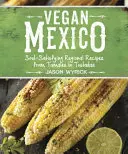 Vegánske Mexiko: Mexické recepty na uspokojenie duše: od tamales po tostadas - Vegan Mexico: Soul-Satisfying Regional Recipes from Tamales to Tostadas