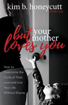 Ale tvoja mama ťa miluje: Ako prekonať cyklus toxickej lásky a žiť svoj život bez hanby - But Your Mother Loves You: How to Overcome the Cycle of Toxic Love and Live Your Life Without Shame