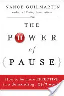 Sila pauzy: Ako byť efektívnejší v náročnom svete 24/7 - The Power of Pause: How to Be More Effective in a Demanding, 24/7 World
