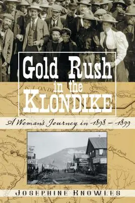 Zlatá horúčka na Klondiku: Cesta ženy v rokoch 1898-1899 - Gold Rush in the Klondike: A Woman's Journey in 1898-1899