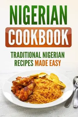 Nigérijská kuchárska kniha: Tradičné nigérijské recepty pripravené jednoducho - Nigerian Cookbook: Traditional Nigerian Recipes Made Easy