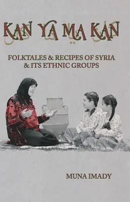 Kan Ya Ma Kan: Sýria a jej etnické skupiny: ľudové rozprávky a recepty - Kan Ya Ma Kan: Folktales and Recipes of Syria and Its Ethnic Groups