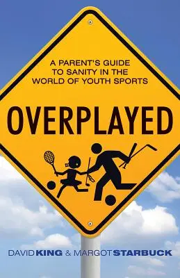 Prehraté: Príručka pre rodičov, ako sa zachovať zdravo vo svete mládežníckeho športu - Overplayed: A Parent's Guide to Sanity in the World of Youth Sports