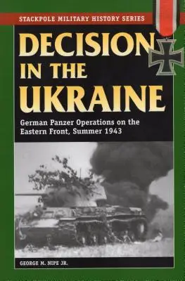 Rozhodnutie na Ukrajine: Nemecké tankové operácie na východnom fronte, leto 1943 - Decision in the Ukraine: German Panzer Operations on the Eastern Front, Summer 1943