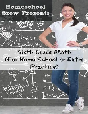 Matematika pre šiestu triedu: (na domáce vyučovanie alebo na dodatočné precvičovanie) - Sixth Grade Math: (For Homeschool or Extra Practice)