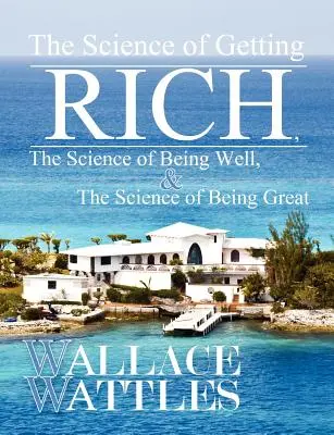 Veda o tom, ako zbohatnúť, Veda o tom, ako sa mať dobre, a Veda o tom, ako sa stať veľkým - The Science of Getting Rich, The Science of Being Well, and The Science of Becoming Great
