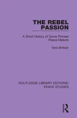 Vášeň rebelov: Krátka história niektorých priekopníkov mierotvorcov - The Rebel Passion: A Short History of Some Pioneer Peace-Makers